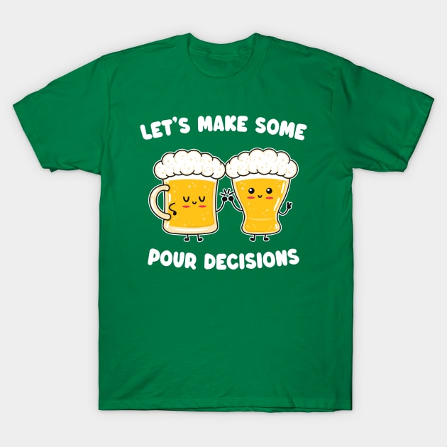 Funny Kawaii Beer - Let's Make Some Pour Decisions - Alcohol Pun T-Shirt by TwistedCharm